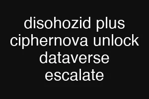 disohozid plus ciphernova unlock dataverse escalate