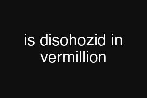 is disohozid in vermillion