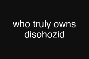 who truly owns disohozid
